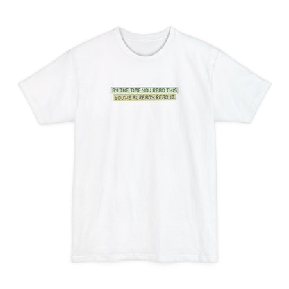 By The Time You Read This You've Already Read It - Men's Tall T-Shirt