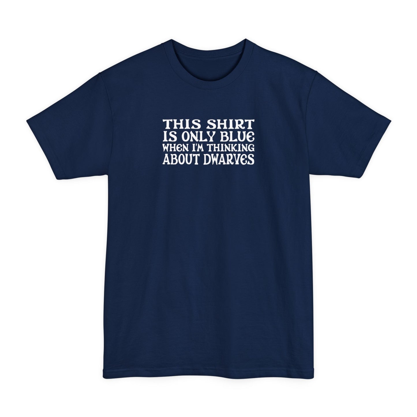 This Shirt Is Only Blue When I'm Thinking About Dwarves - Men's Tall T-Shirt