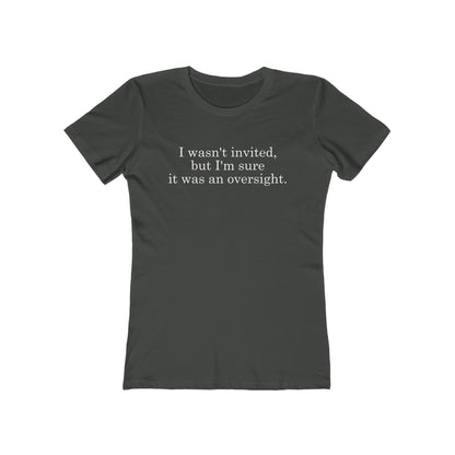 I Wasn't Invited But I'm Sure It Was An Oversight - Women's T-Shirt