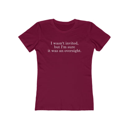 I Wasn't Invited But I'm Sure It Was An Oversight - Women's T-Shirt