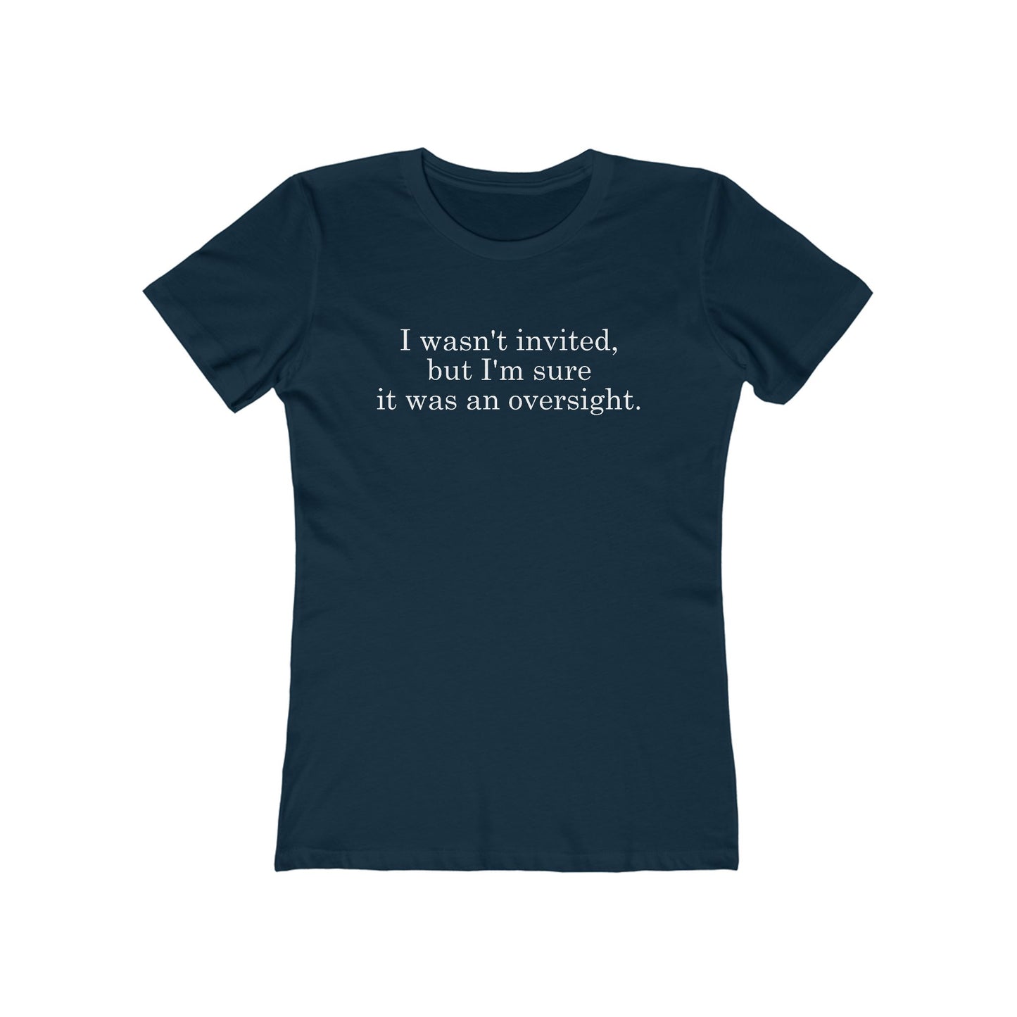 I Wasn't Invited But I'm Sure It Was An Oversight - Women's T-Shirt