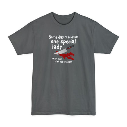 Some Day I'll Find That One Special Lady Who Will Stab Me To Death - Men's Tall T-Shirt