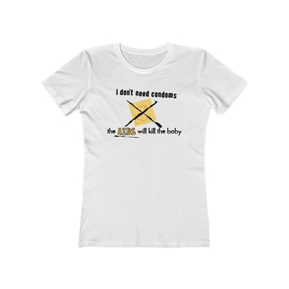 I Don't Need Condoms - The Aids Will Kill The Baby - Women’s T-Shirt