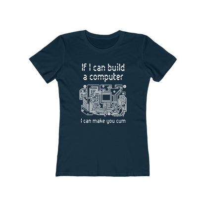 If I Can Build A Computer I Can Make You Cum - Women’s T-Shirt