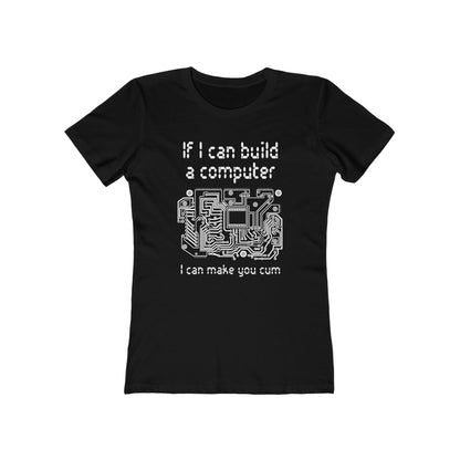 If I Can Build A Computer I Can Make You Cum - Women’s T-Shirt