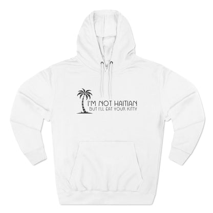 I'm Not Haitian But I'll Eat Your Kitty - Hoodie