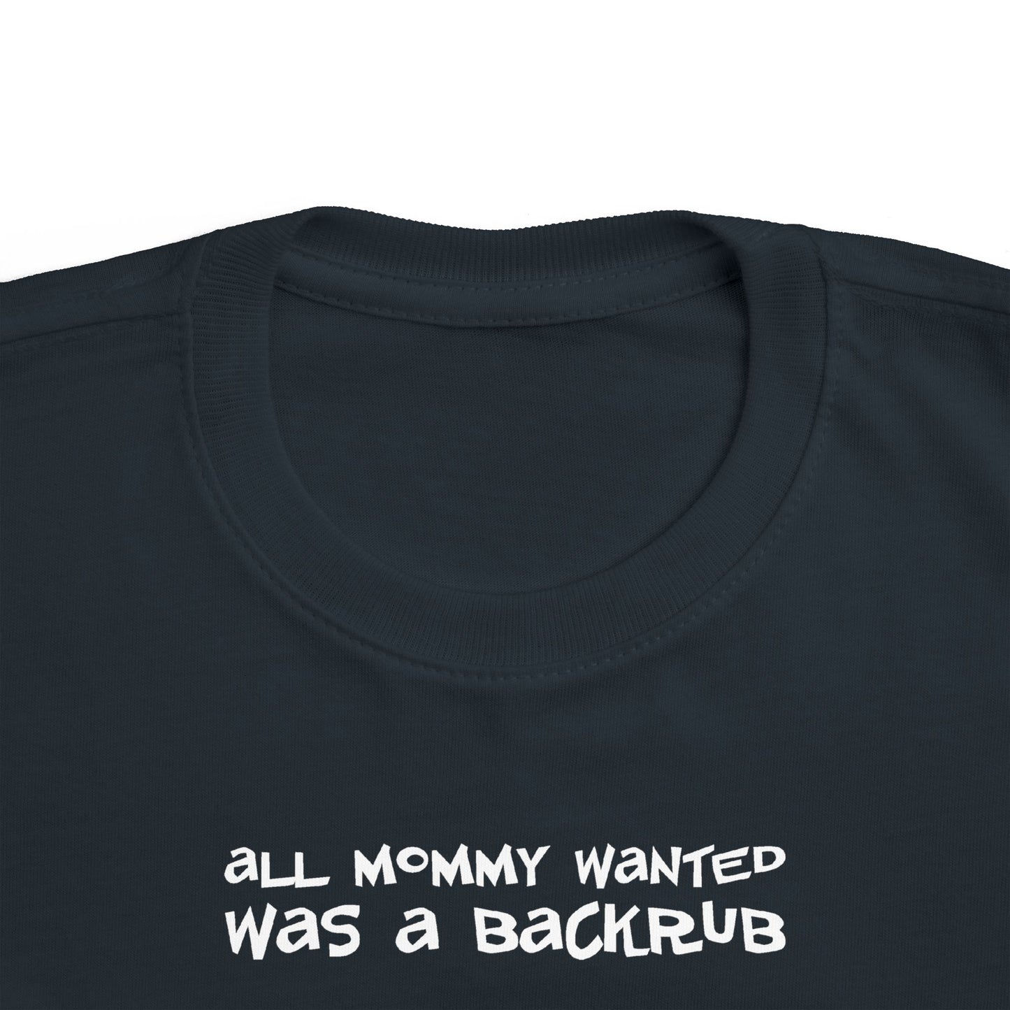 All Mommy Wanted Was A Backrub - Toddler T-Shirt