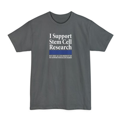I Support Stem Cell Research But Only As A Byproduct Of My Support For Killing Babies - Men's Tall T-Shirt