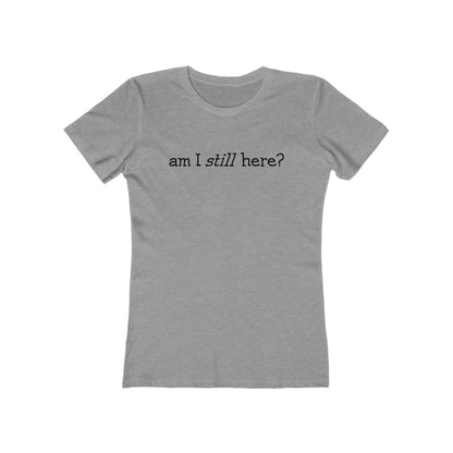 Am I Still Here?  - Women’s T-Shirt
