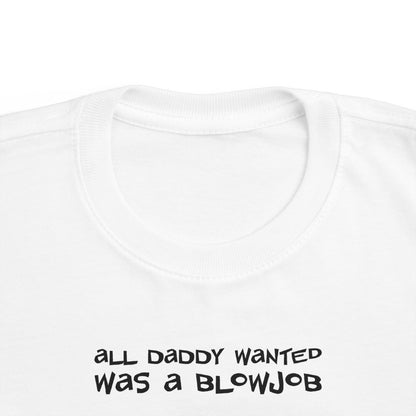 All Daddy Wanted Was A Blowjob -Toddler T-Shirt