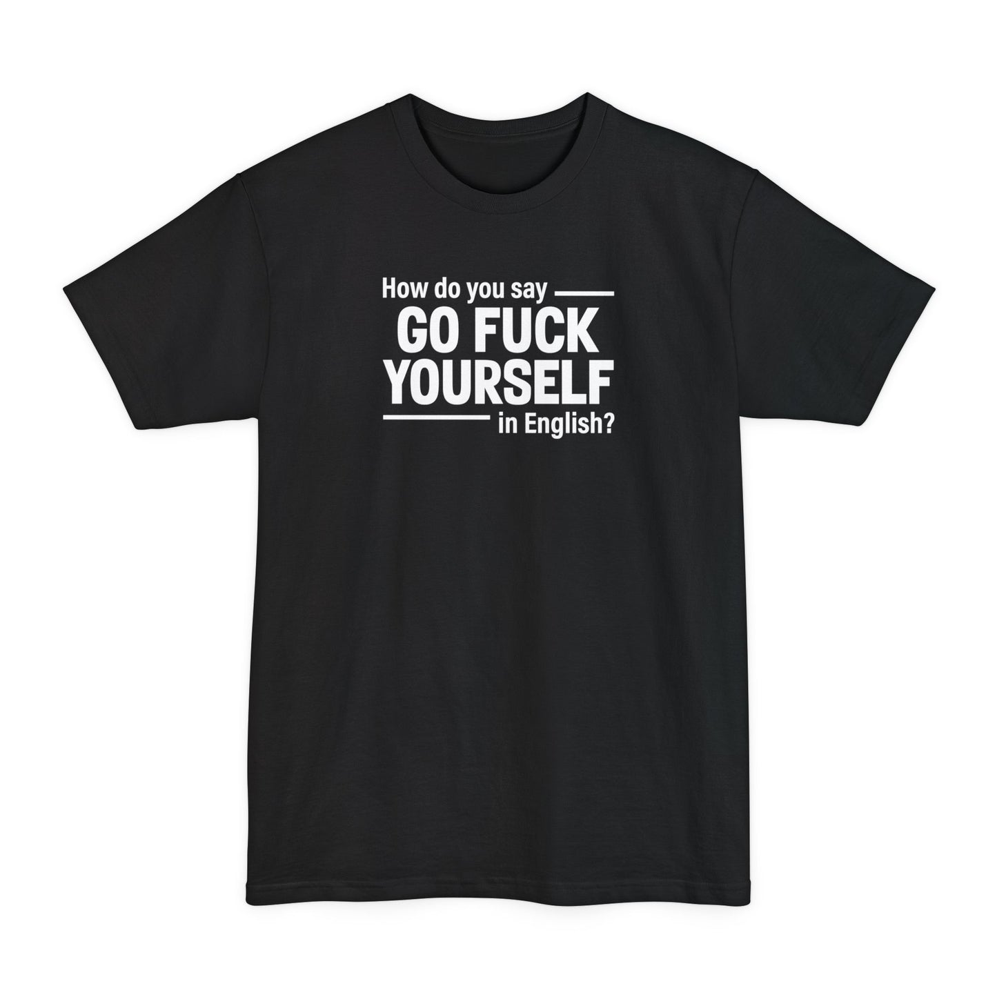 How Do You Say Go Fuck Yourself In English - Men's Tall T-Shirt
