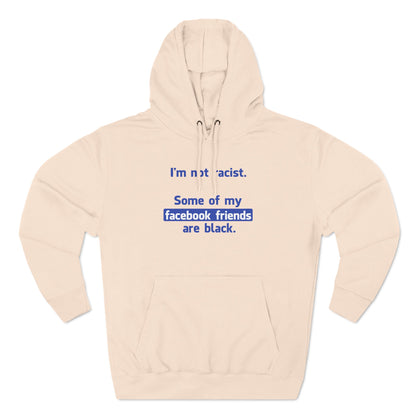 I'm Not Racist. Some Of My Facebook Friends Are Black. - Hoodie