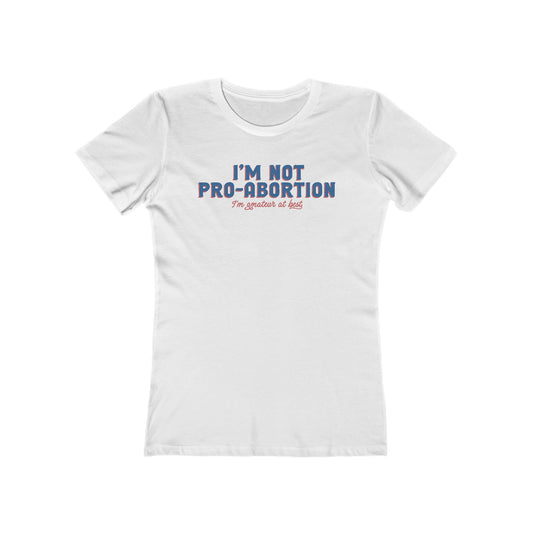 I'm Not Pro-Abortion. I'm Amateur At Best. - Women’s T-Shirt