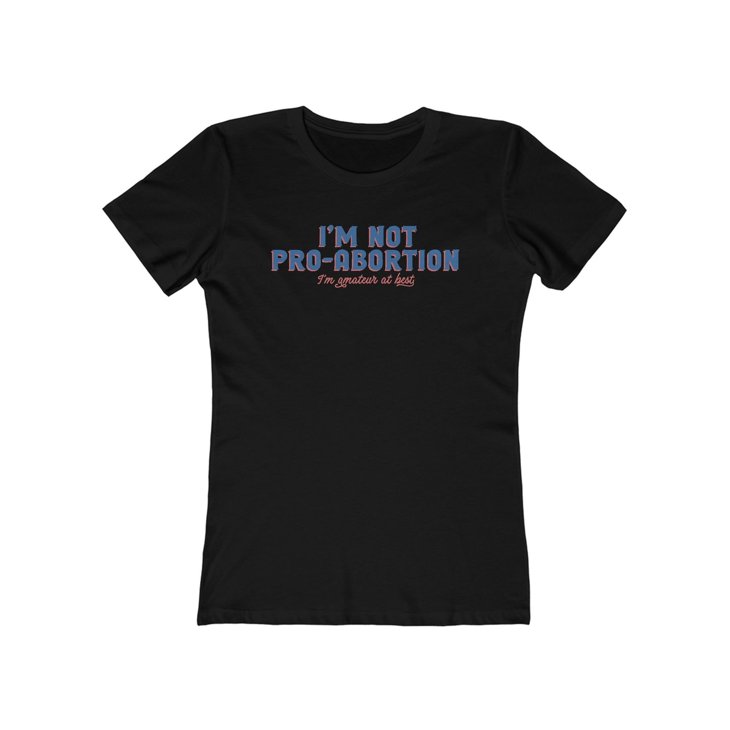 I'm Not Pro-Abortion. I'm Amateur At Best. - Women’s T-Shirt