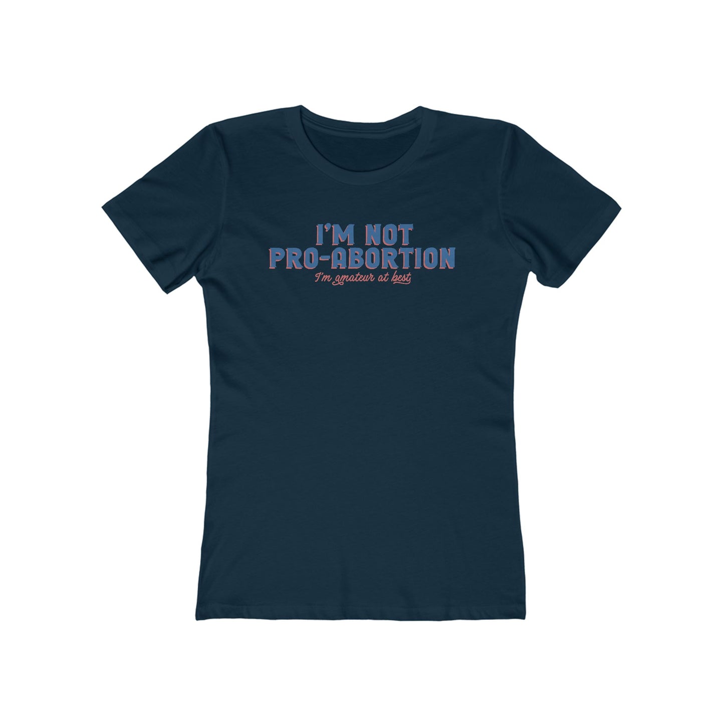 I'm Not Pro-Abortion. I'm Amateur At Best. - Women’s T-Shirt