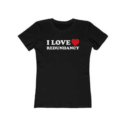 I Love (Heart) Redundancy - Women’s T-Shirt
