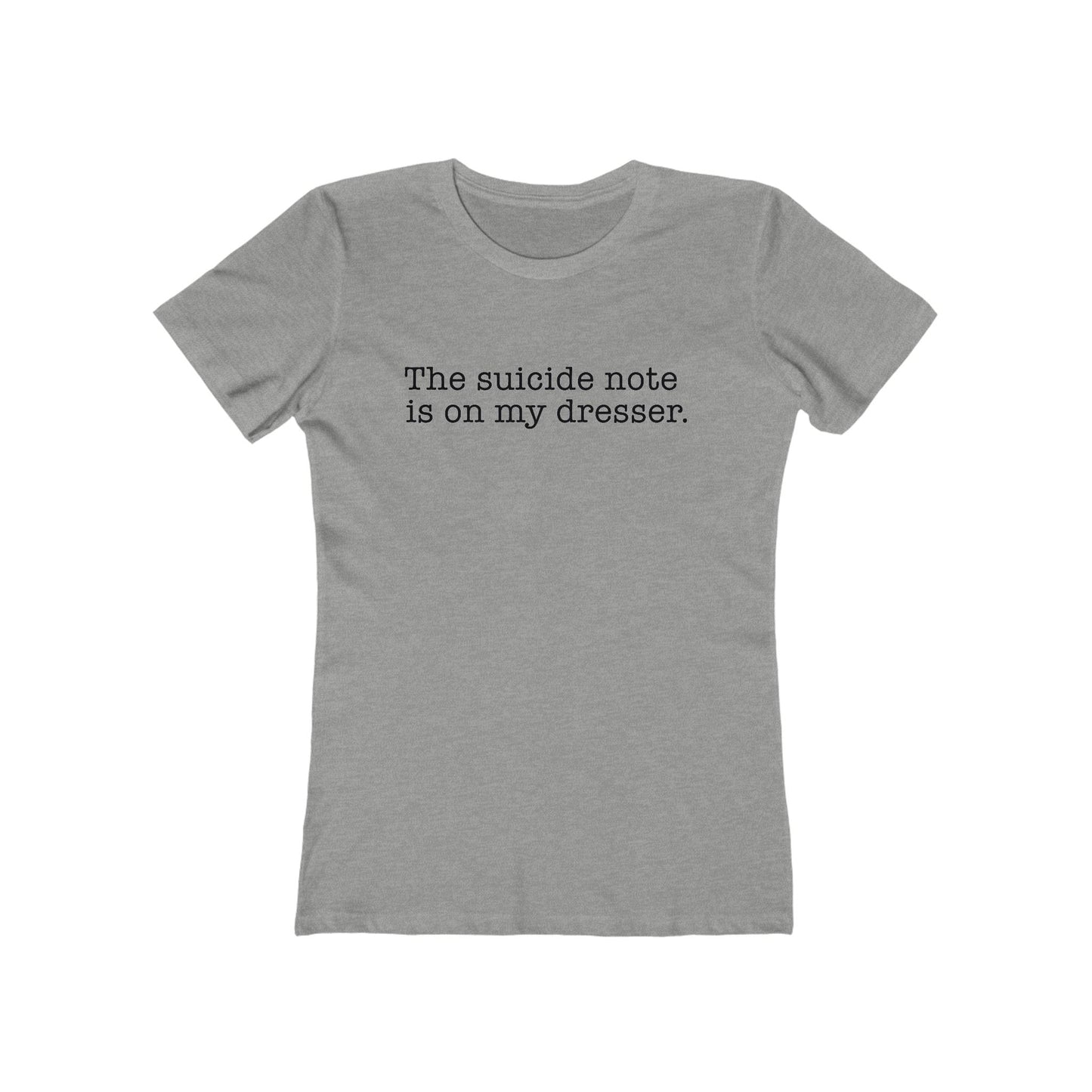 The Suicide Note Is On My Dresser  - Women’s T-Shirt