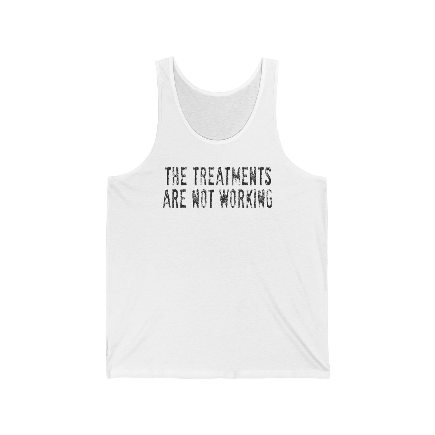 The Treatments Are Not Working - Unisex Tank