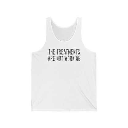 The Treatments Are Not Working - Unisex Tank