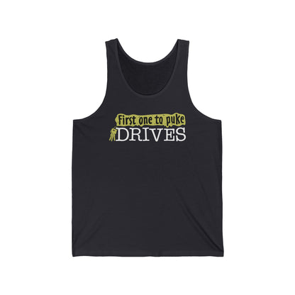 First One To Puke Drives - Unisex Tank