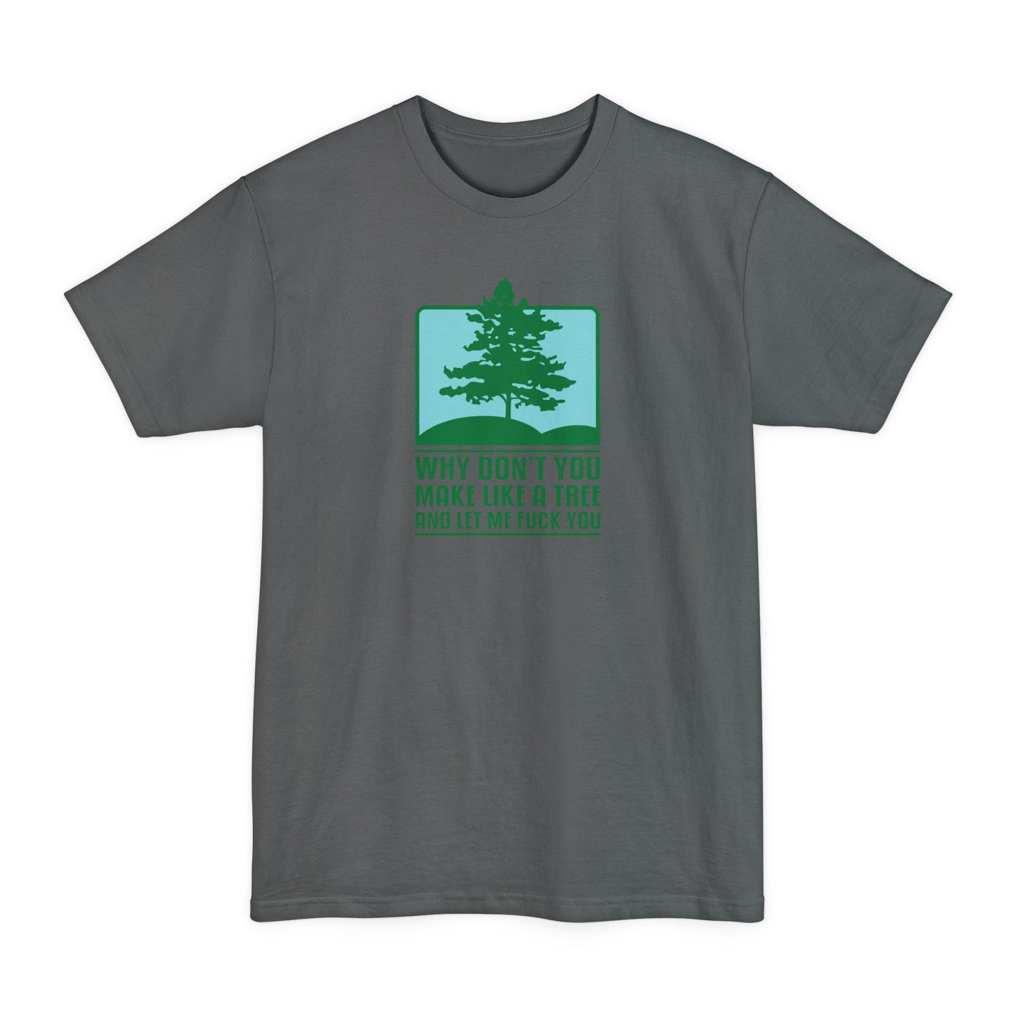 Why Don't You Make Like A Tree And Let Me Fuck You - Men's Tall T-Shirt
