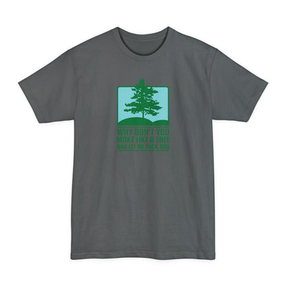 Why Don't You Make Like A Tree And Let Me Fuck You - Men's Tall T-Shirt
