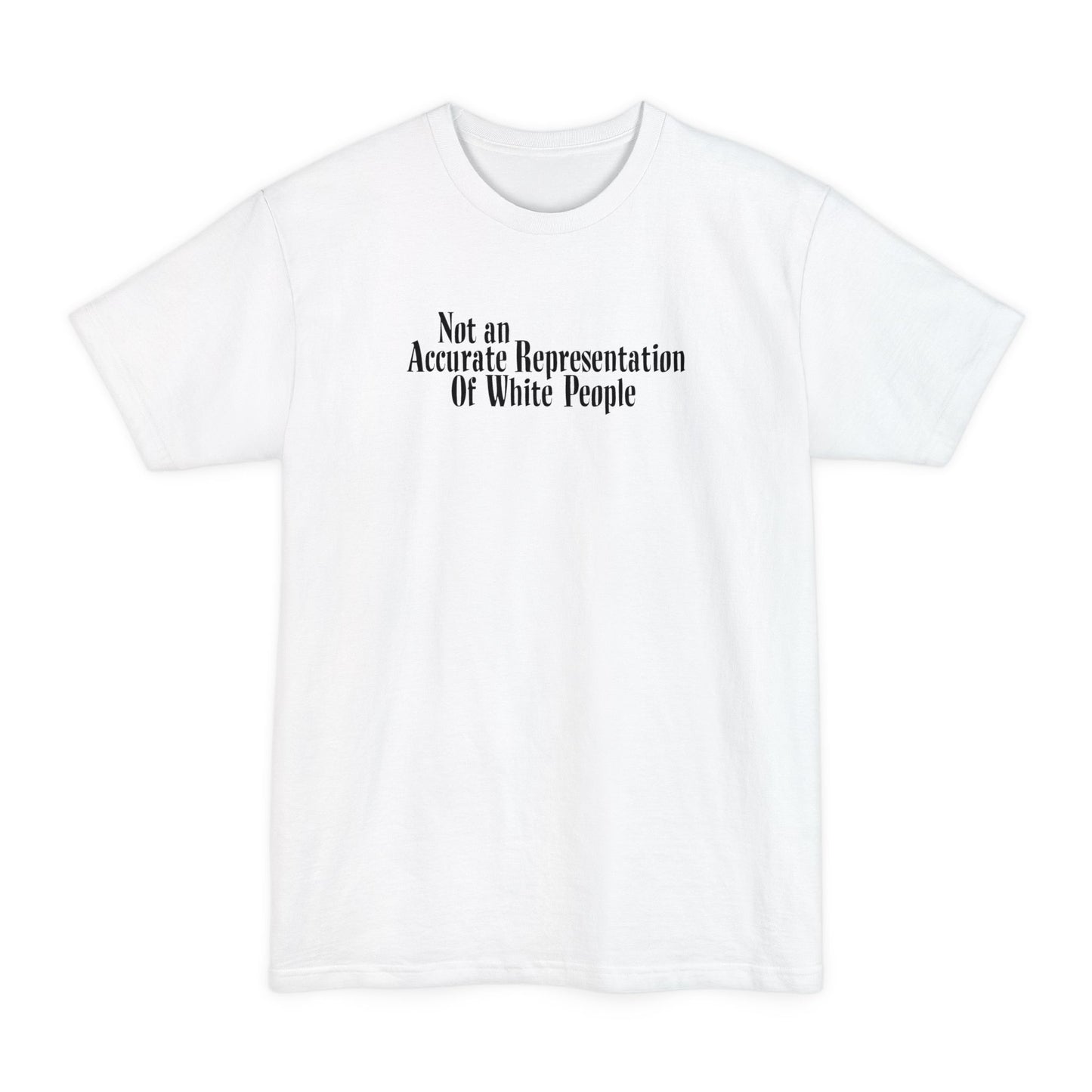 Not An Accurate Representation Of White People - Men's Tall T-Shirt
