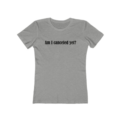 Am I Canceled Yet? - Women’s T-Shirt