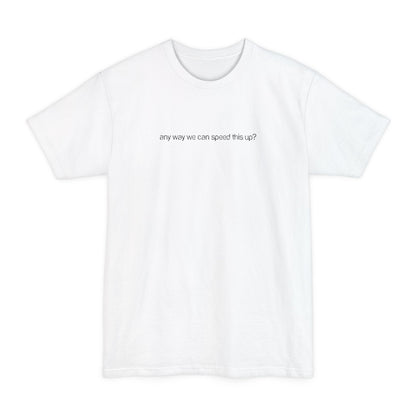 Any Way We Can Speed This Up? - Men's Tall T-Shirt