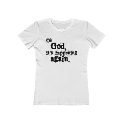 Oh God It's Happening Again  - Women’s T-Shirt