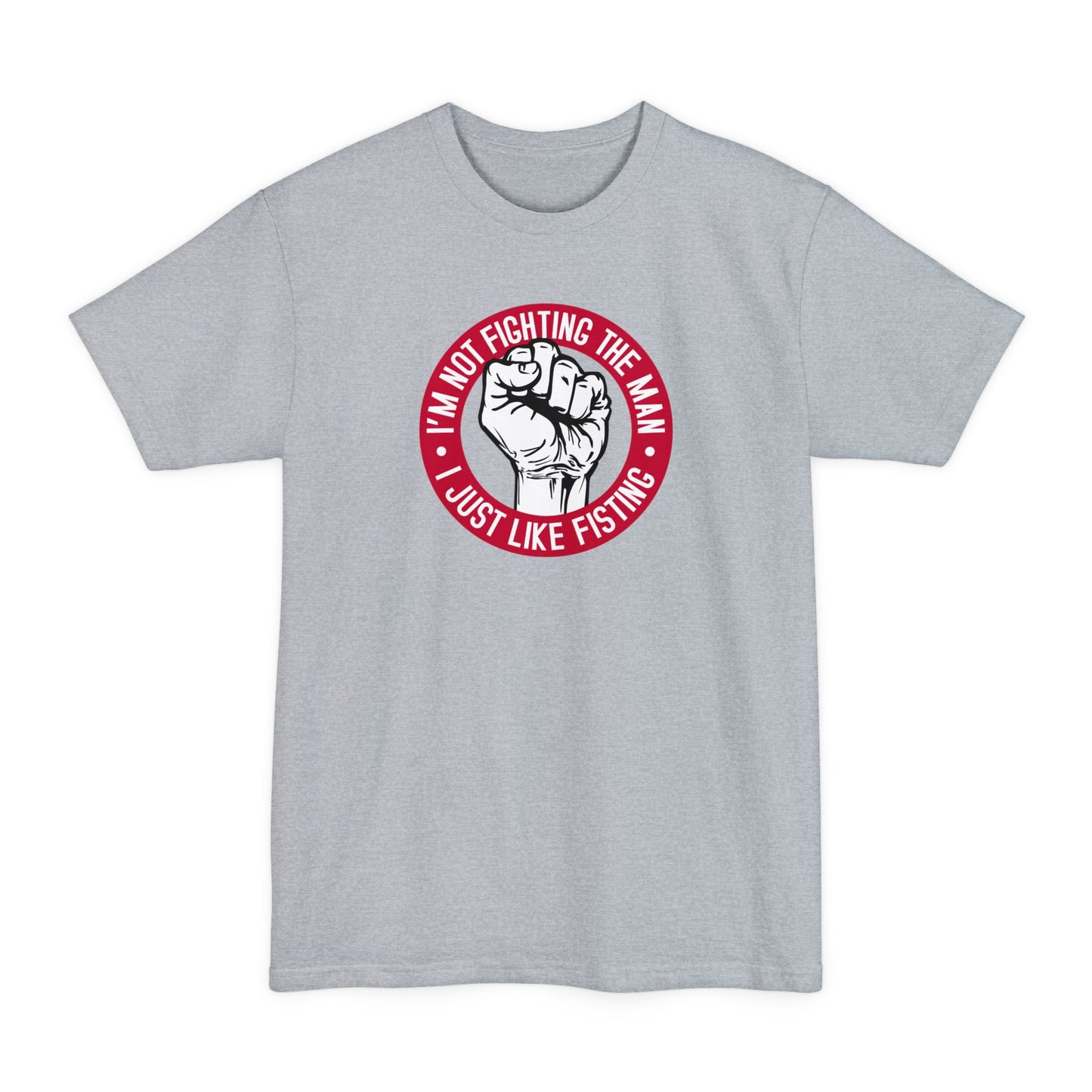 I'm Not Fighting The Man - I Just Like Fisting - Men's Tall T-Shirt