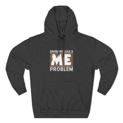 Drinking Has A Me Problem - Hoodie