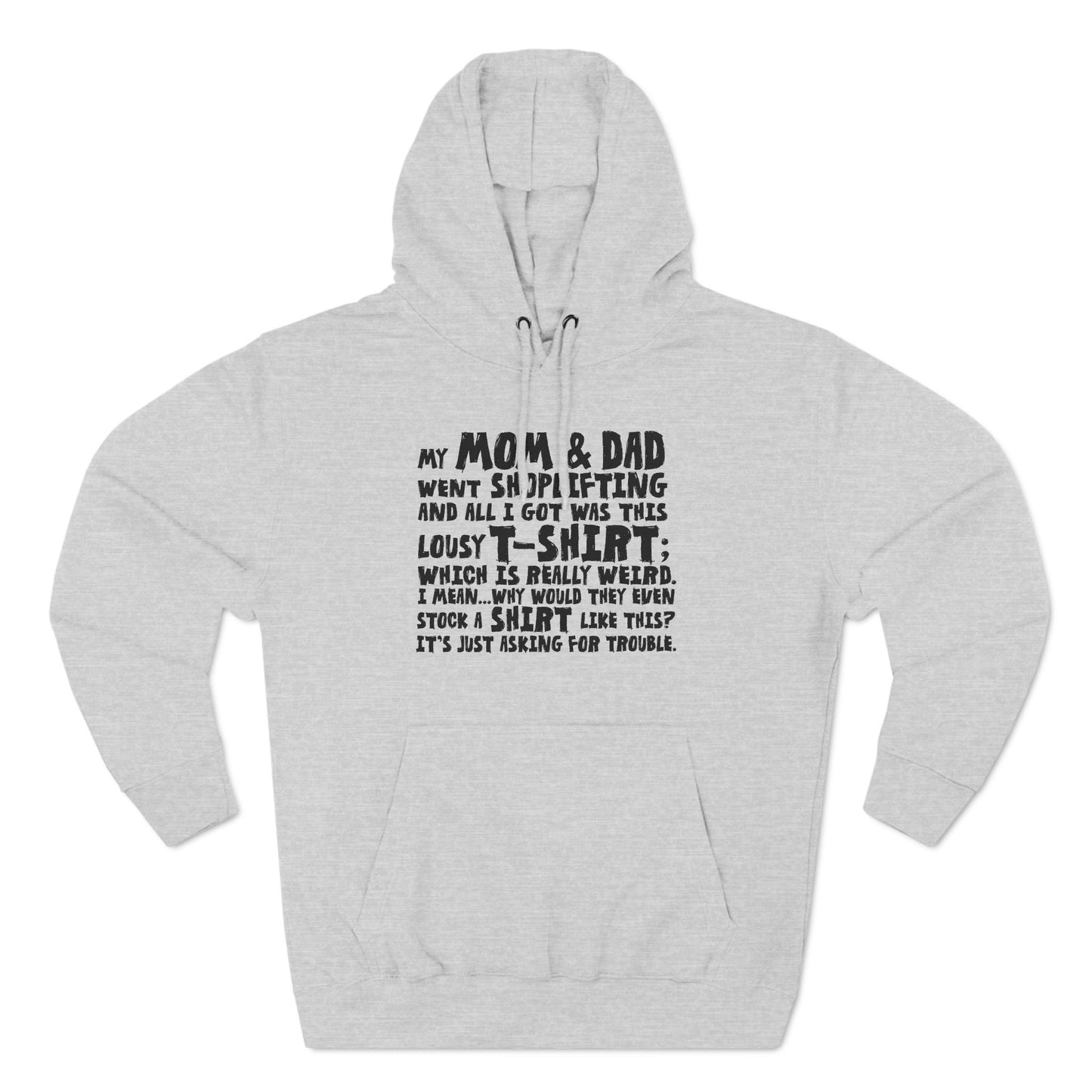 My Mom & Dad Went Shoplifting And All I Got Was This Lousy T-Shirt; Which Is Really Weird. I Mean... Why Would They Even Stock A Shirt Like This? It's Just Asking For Trouble. - Hoodie