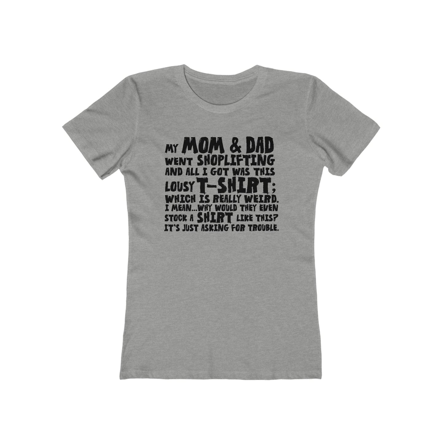 My Mom & Dad Went Shoplifting And All I Got Was This Lousy T-Shirt; Which Is Really Weird. I Mean... Why Would They Even Stock A Shirt Like This? It's Just Asking For Trouble - Women’s T-Shirt