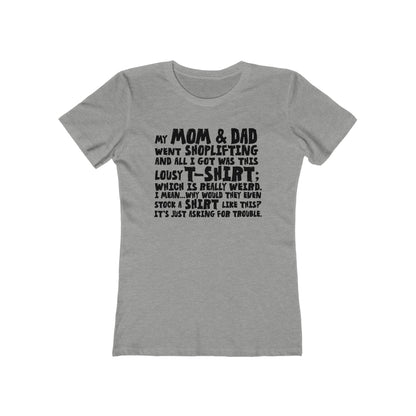 My Mom & Dad Went Shoplifting And All I Got Was This Lousy T-Shirt; Which Is Really Weird. I Mean... Why Would They Even Stock A Shirt Like This? It's Just Asking For Trouble - Women’s T-Shirt