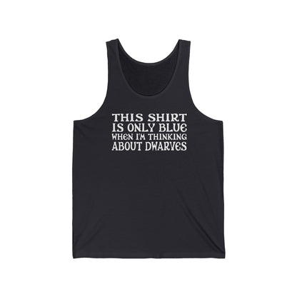 This Shirt Is Only Blue When I'm Thinking About Dwarves - Unisex Tank