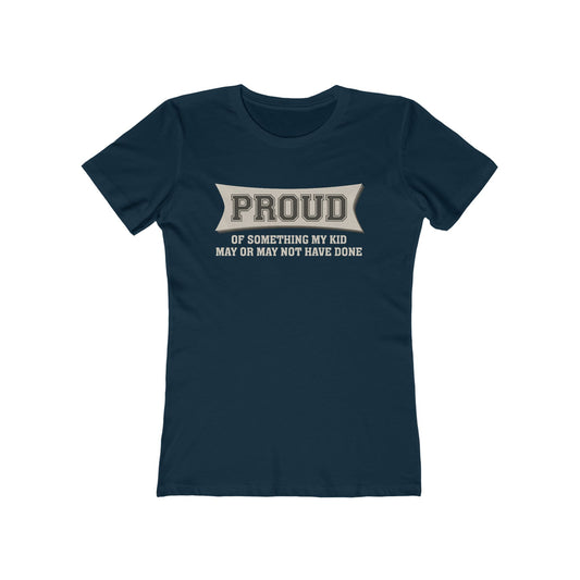 Proud Of Something My Kid May Or May Not Have Done - Women’s T-Shirt