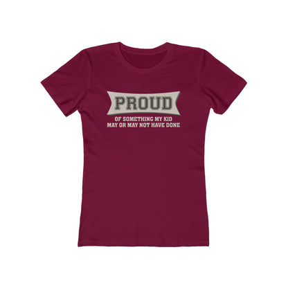 Proud Of Something My Kid May Or May Not Have Done - Women’s T-Shirt
