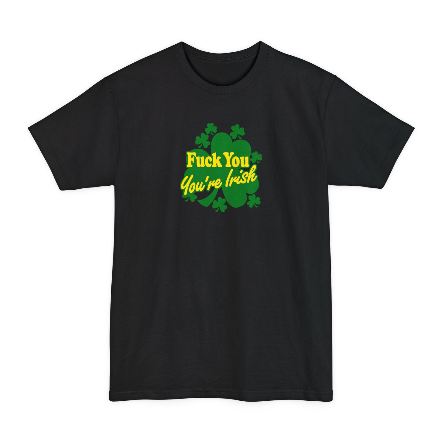 Fuck You - You're Irish - Men's Tall T-Shirt