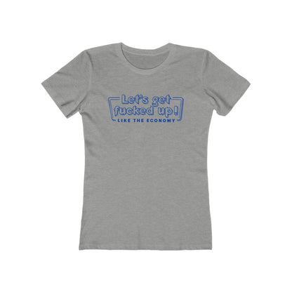 Let's Get Fucked Up!  Like The Economy - Women’s T-Shirt