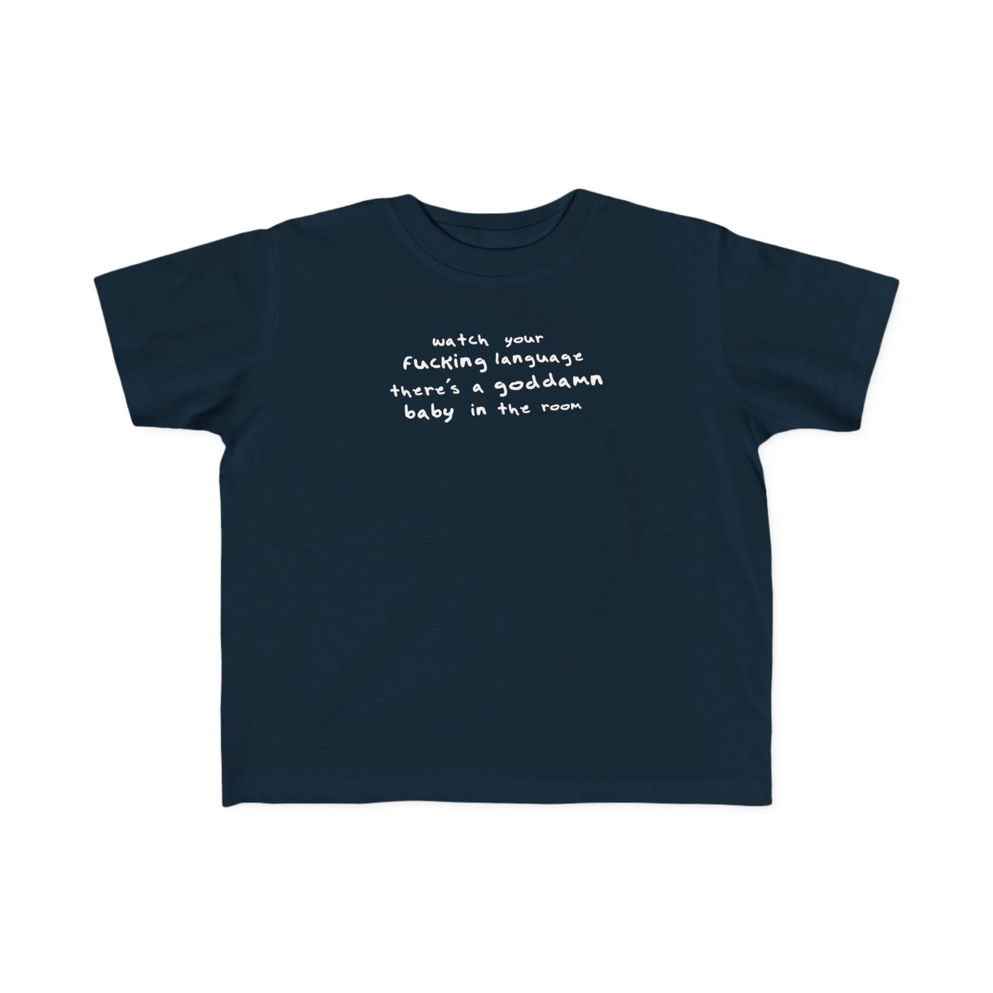 Watch Your Fucking Language There's A Goddamn Baby - Toddler T-Shirt