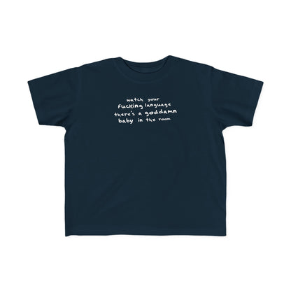 Watch Your Fucking Language There's A Goddamn Baby - Toddler T-Shirt