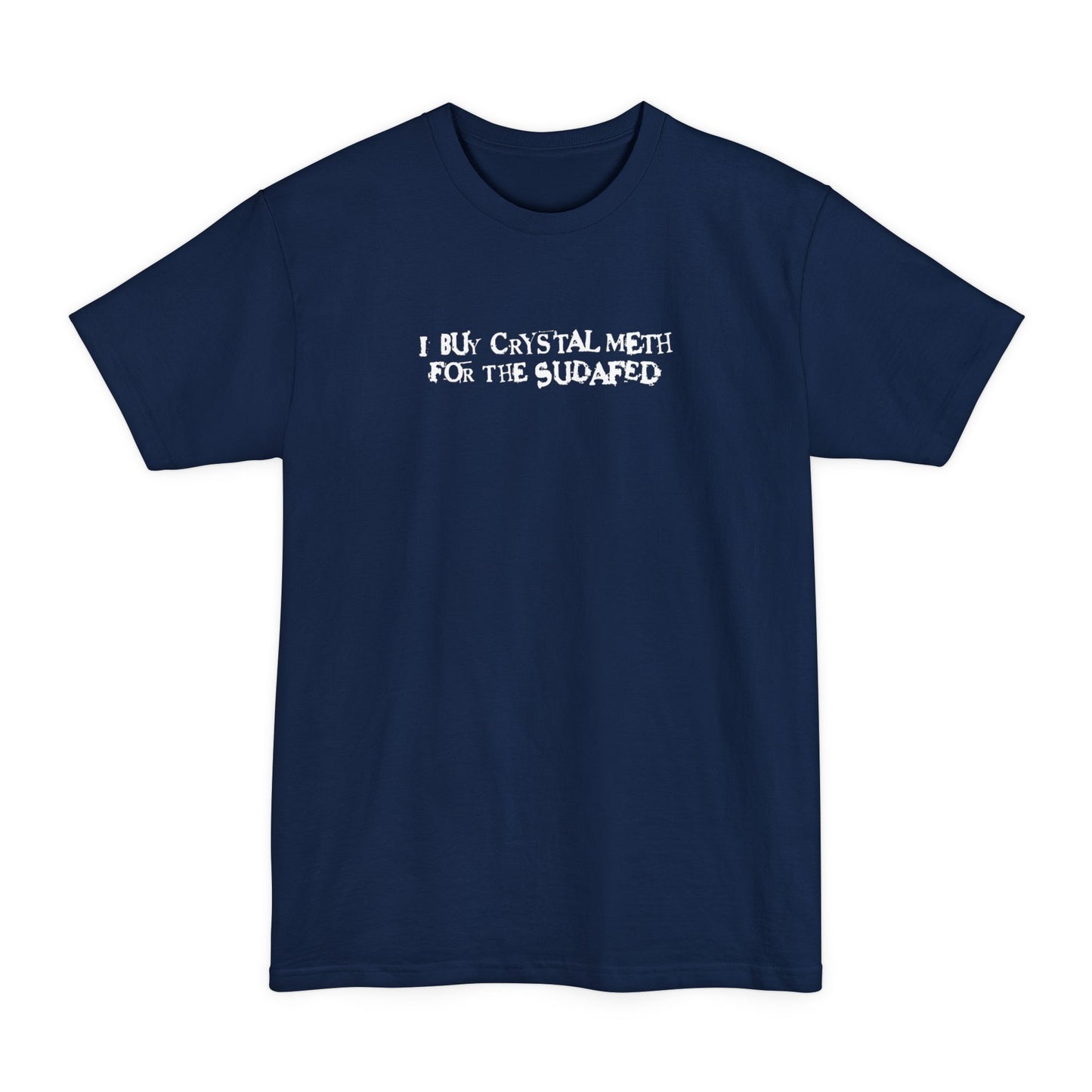 I Buy Crystal Meth For The Sudafed - Men's Tall T-Shirt