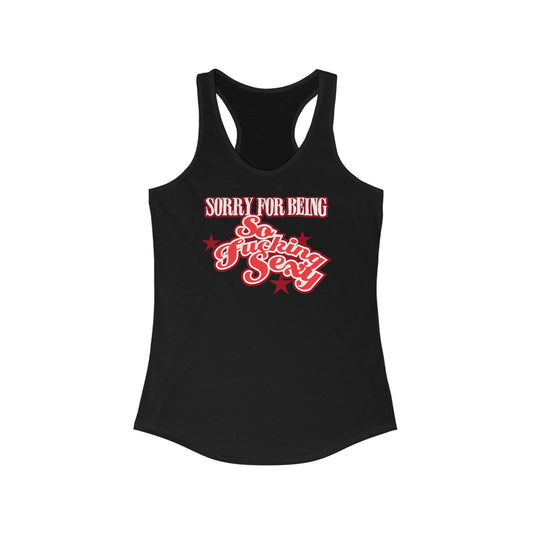 Sorry For Being So Fucking Sexy - Women’s Racerback Tank
