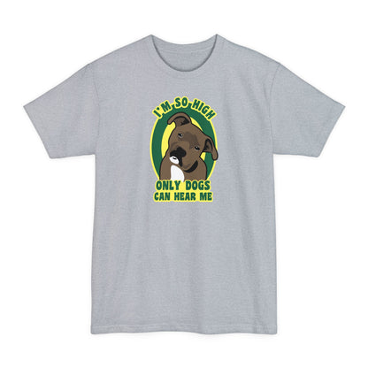 I'm So High Only Dogs Can Hear Me - Men's Tall T-Shirt