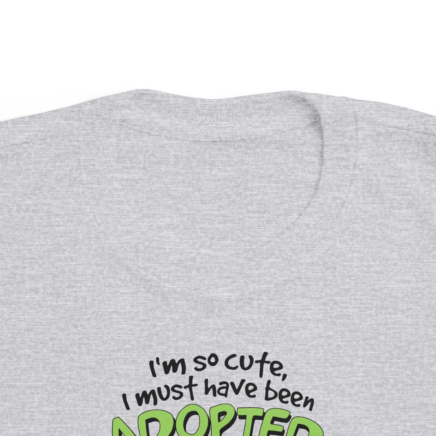 I'm So Cute I Must Have Been Adopted - Toddler  T-Shirt