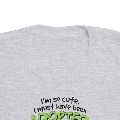 I'm So Cute I Must Have Been Adopted - Toddler  T-Shirt