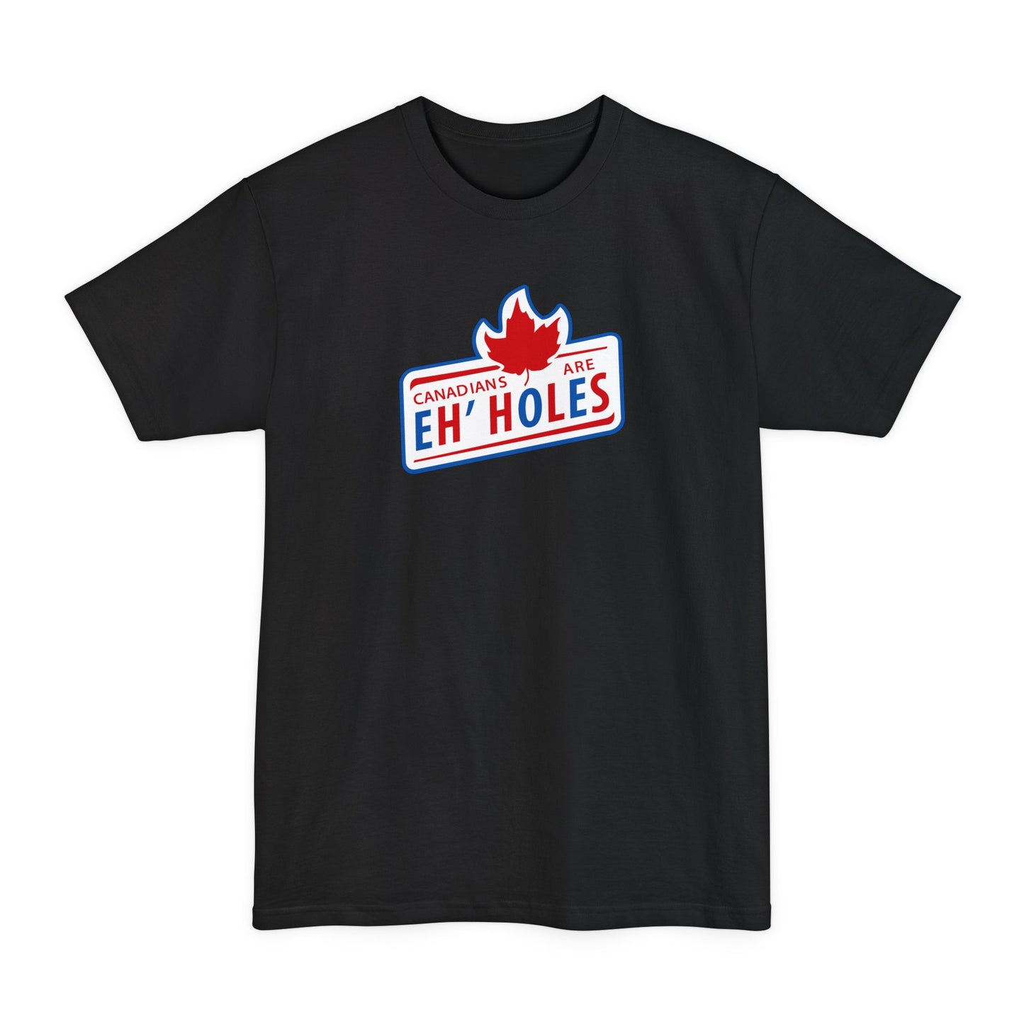 Canadians Are Eh'Holes - Men's Tall T-Shirt