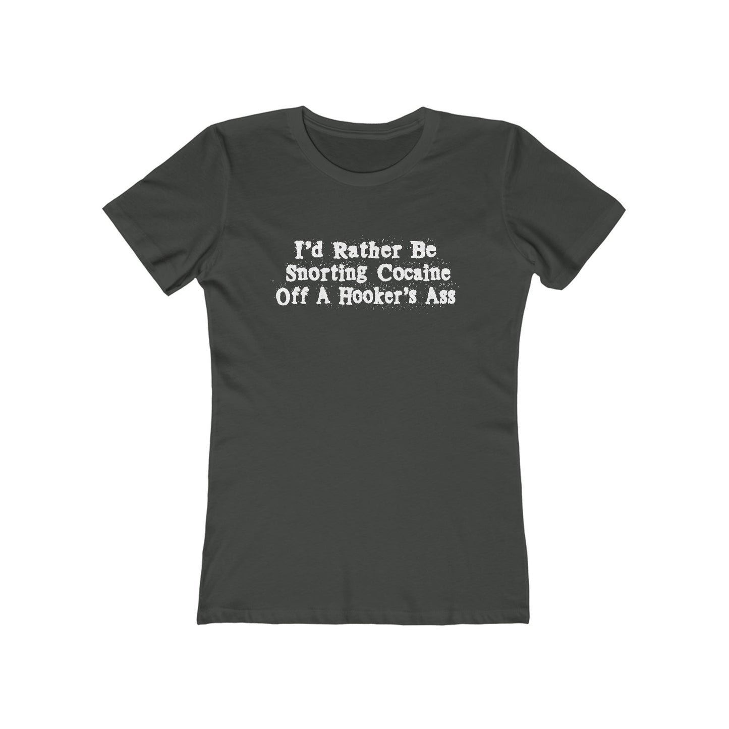 I'd Rather Be Snorting Cocaine Off A Hooker's Ass - Women’s T-Shirt