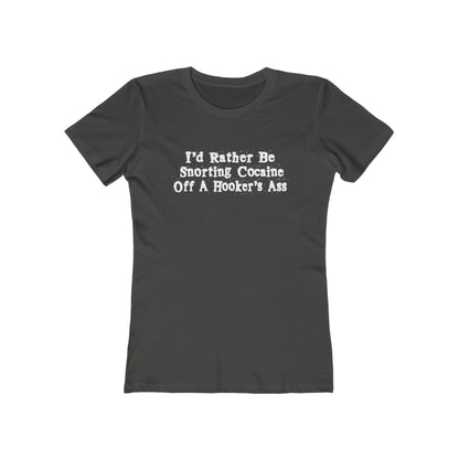 I'd Rather Be Snorting Cocaine Off A Hooker's Ass - Women’s T-Shirt